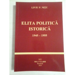   ELITA  POLITICA  ISTORICA (1945-1955) - Liviu P. NITU (dedicatie si autograf pentru prof. Gh. Onisoru) -  Bucuresti, 2014